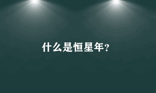 什么是恒星年？