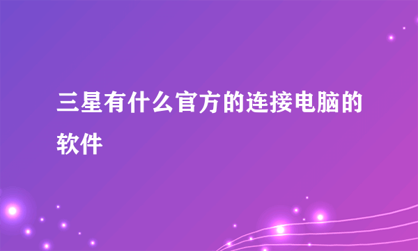 三星有什么官方的连接电脑的软件