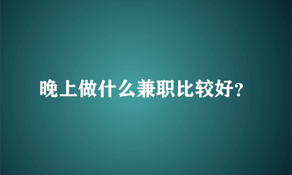 晚上做什么兼职比较好？