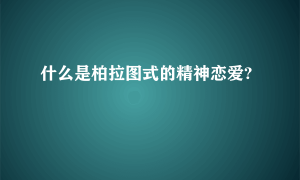 什么是柏拉图式的精神恋爱?