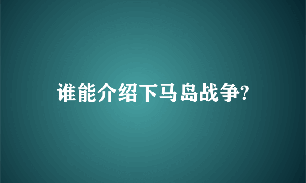 谁能介绍下马岛战争?