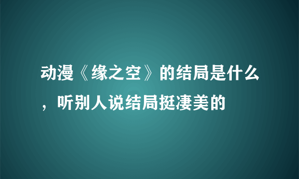 动漫《缘之空》的结局是什么，听别人说结局挺凄美的