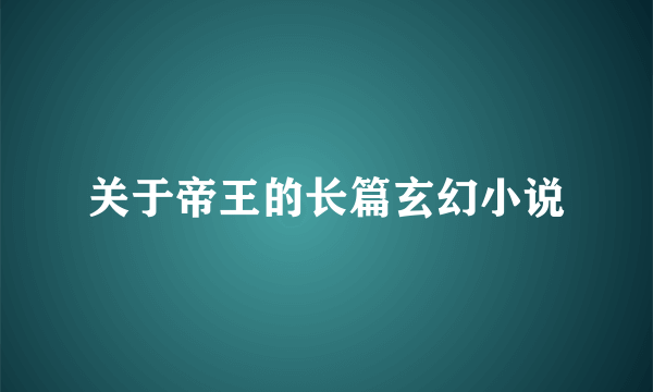 关于帝王的长篇玄幻小说