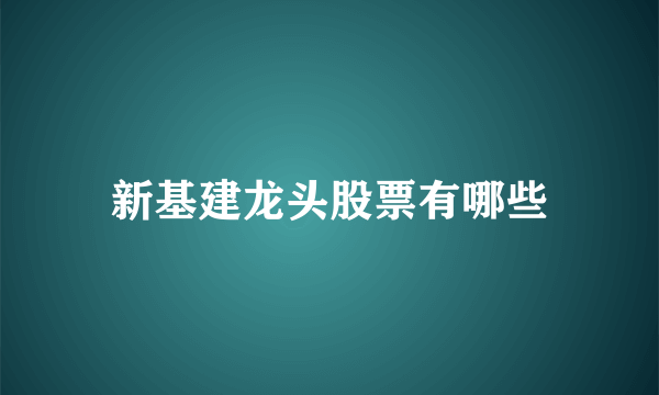 新基建龙头股票有哪些