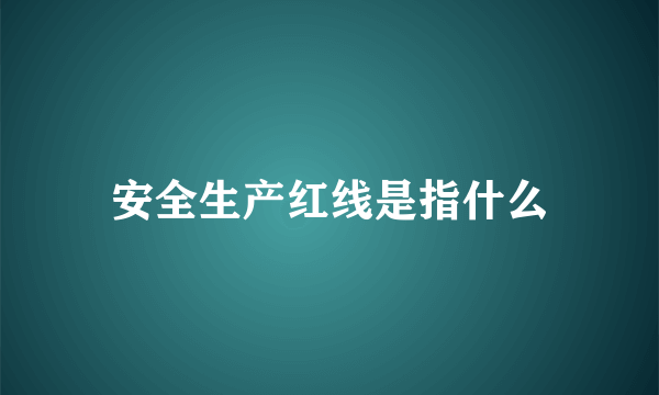 安全生产红线是指什么