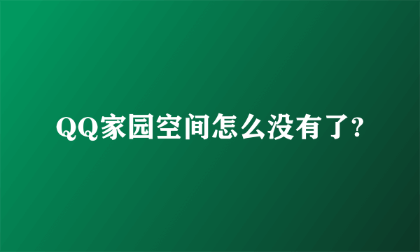 QQ家园空间怎么没有了?