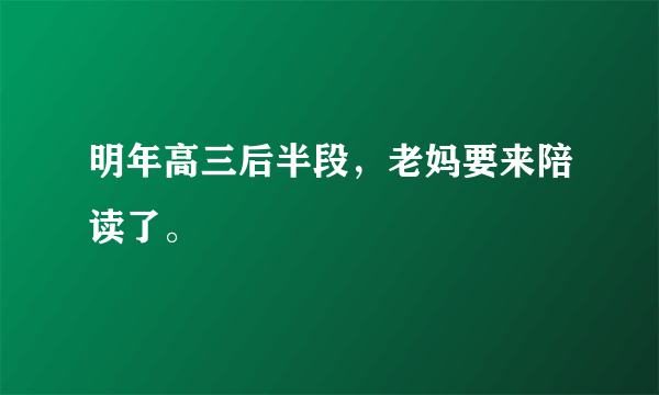 明年高三后半段，老妈要来陪读了。