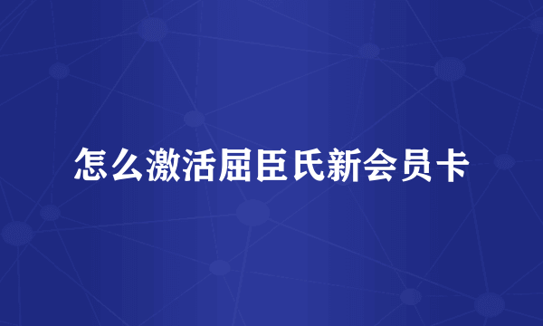 怎么激活屈臣氏新会员卡