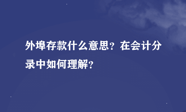 外埠存款什么意思？在会计分录中如何理解？