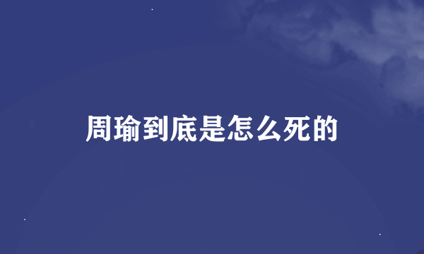 周瑜到底是怎么死的