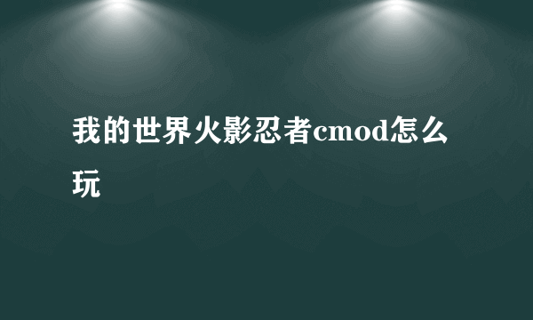 我的世界火影忍者cmod怎么玩