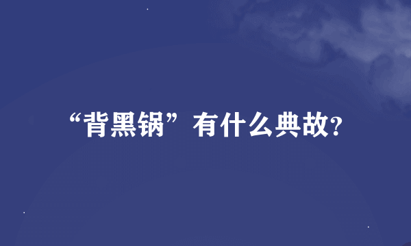 “背黑锅”有什么典故？