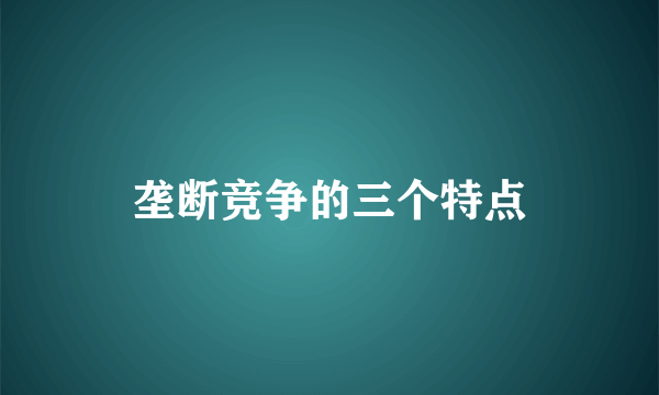 垄断竞争的三个特点