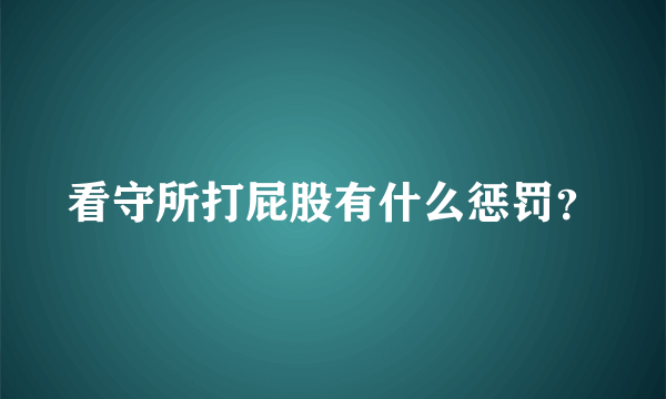 看守所打屁股有什么惩罚？