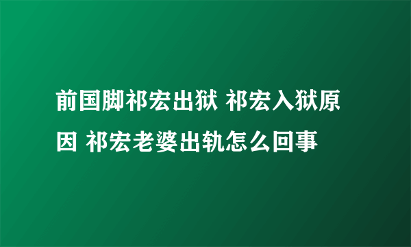 前国脚祁宏出狱 祁宏入狱原因 祁宏老婆出轨怎么回事