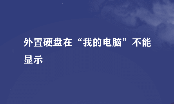 外置硬盘在“我的电脑”不能显示