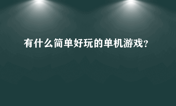 有什么简单好玩的单机游戏？