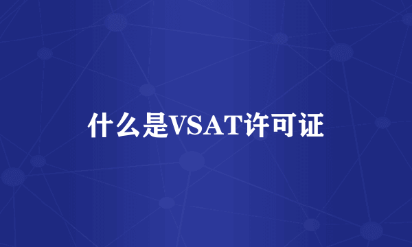 什么是VSAT许可证