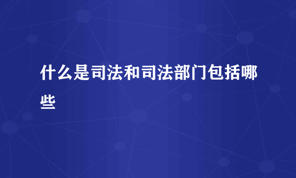 什么是司法和司法部门包括哪些