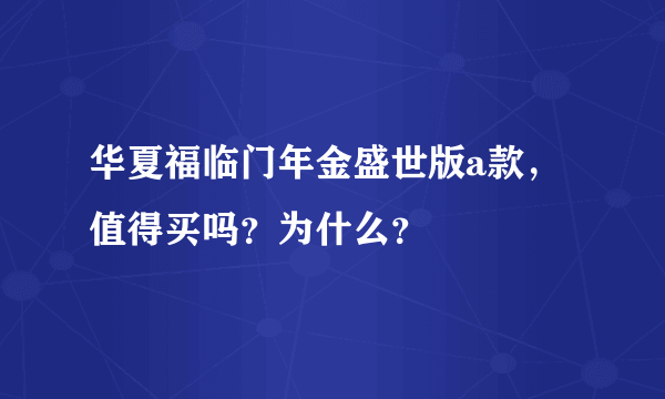 华夏福临门年金盛世版a款，值得买吗？为什么？