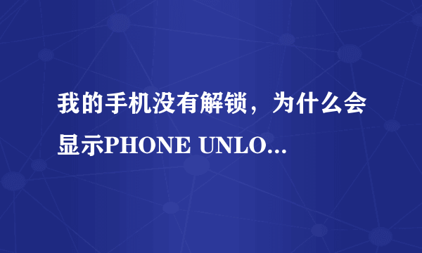 我的手机没有解锁，为什么会显示PHONE UNLOCKED