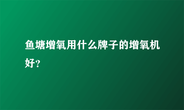 鱼塘增氧用什么牌子的增氧机好？