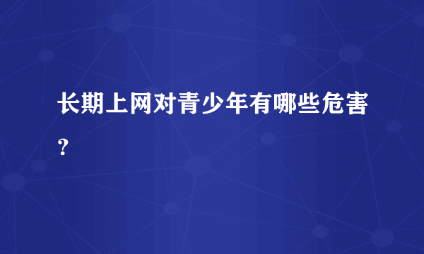 长期上网对青少年有哪些危害？