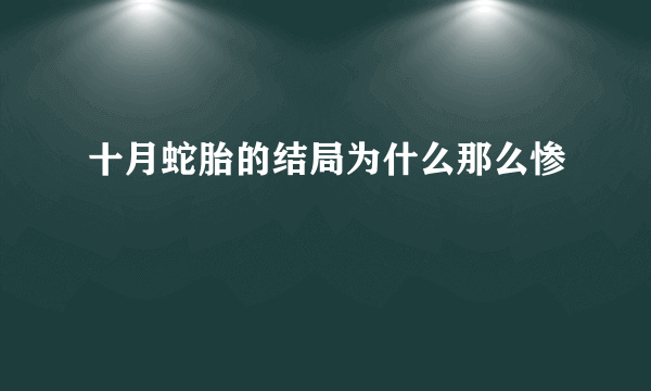 十月蛇胎的结局为什么那么惨