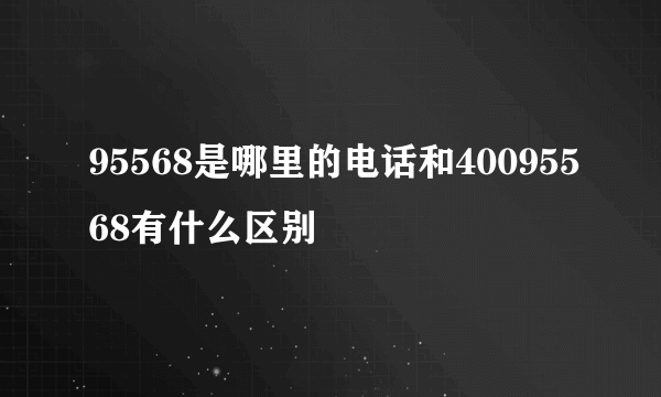 95568是哪里的电话和40095568有什么区别