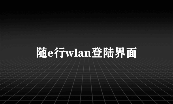 随e行wlan登陆界面