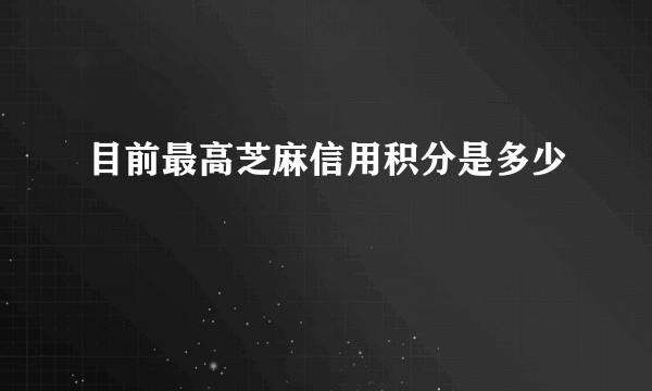 目前最高芝麻信用积分是多少