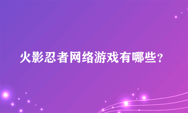 火影忍者网络游戏有哪些？