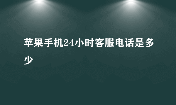 苹果手机24小时客服电话是多少