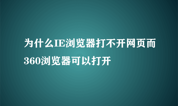 为什么IE浏览器打不开网页而360浏览器可以打开