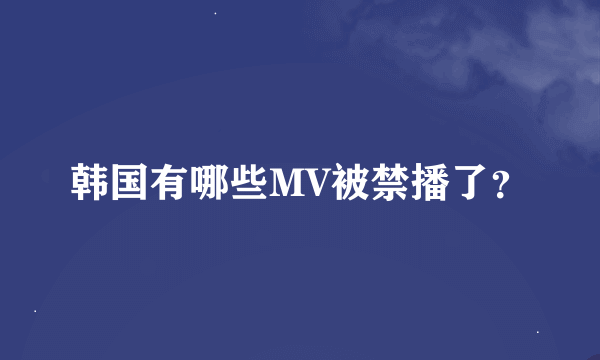 韩国有哪些MV被禁播了？