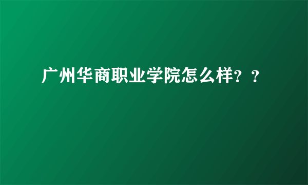 广州华商职业学院怎么样？？