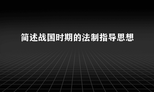 简述战国时期的法制指导思想