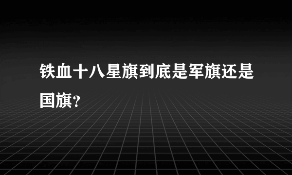 铁血十八星旗到底是军旗还是国旗？