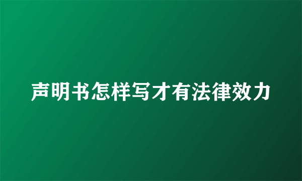 声明书怎样写才有法律效力