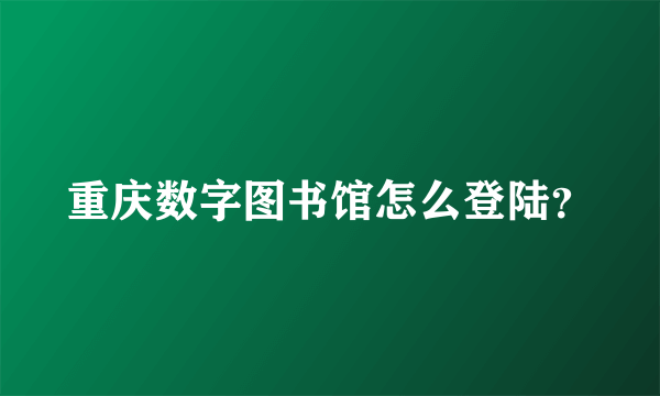 重庆数字图书馆怎么登陆？