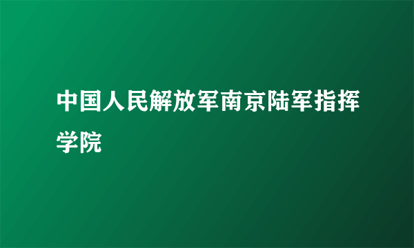 中国人民解放军南京陆军指挥学院