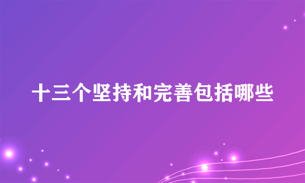 十三个坚持和完善包括哪些