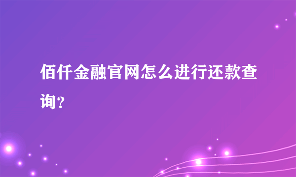 佰仟金融官网怎么进行还款查询？