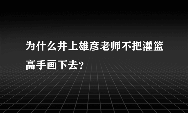 为什么井上雄彦老师不把灌篮高手画下去？