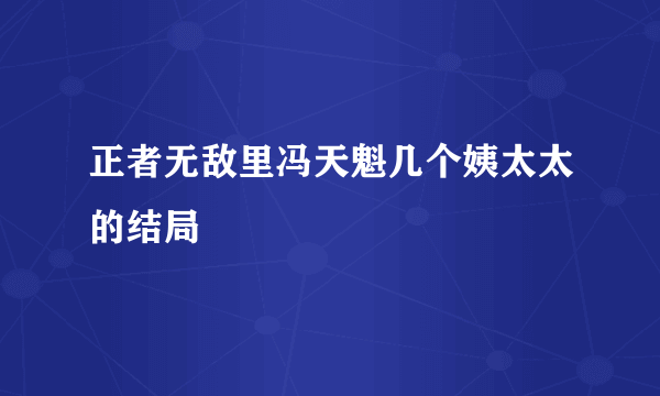 正者无敌里冯天魁几个姨太太的结局