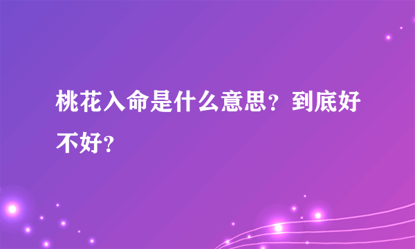 桃花入命是什么意思？到底好不好？