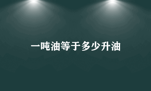 一吨油等于多少升油