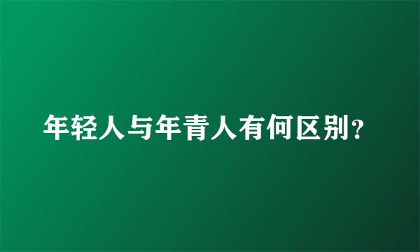 年轻人与年青人有何区别？