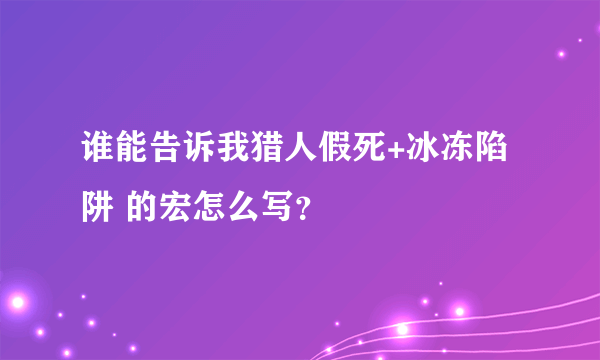 谁能告诉我猎人假死+冰冻陷阱 的宏怎么写？