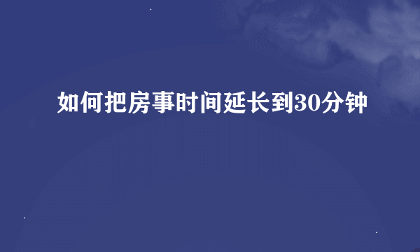 如何把房事时间延长到30分钟